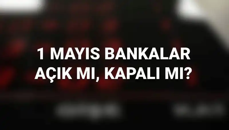 1 Mayıs İşçi Bayramı'nda Bankalar Açık mı? İşte Cevap!
