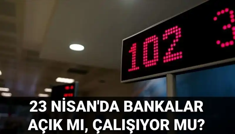 Bugün Bankalar Açık mı? 23 Nisan Çarşamba Gününde Bankacılık Durumu Nedir?
