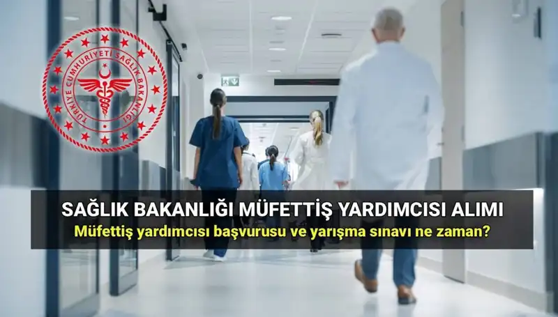 2025 Sağlık Bakanlığı Müfettiş Yardımcısı Alımı Başvuruları Ne Zaman Başlıyor?