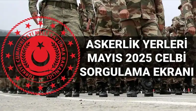 2025 Mayıs Ayı Askerlik Yerleri Ne Zaman Açıklanacak?